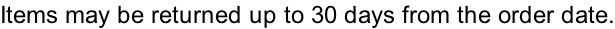 Items may be returned up to 30 days from the order date.